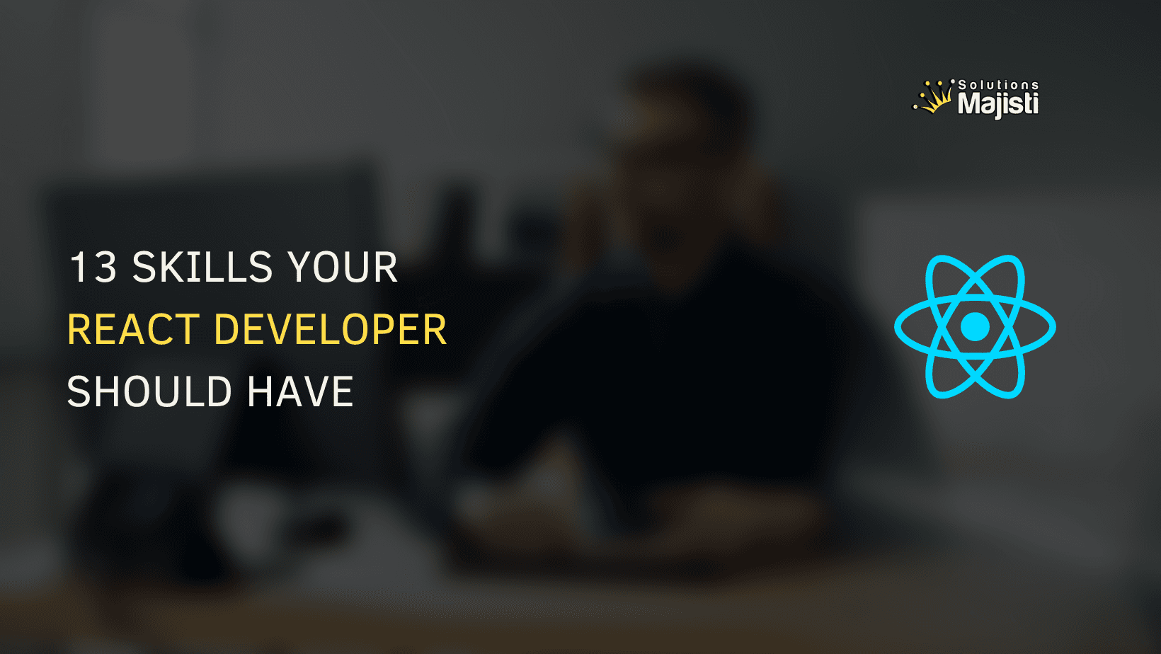 13 Skills To Look For When Hiring a React Developer
