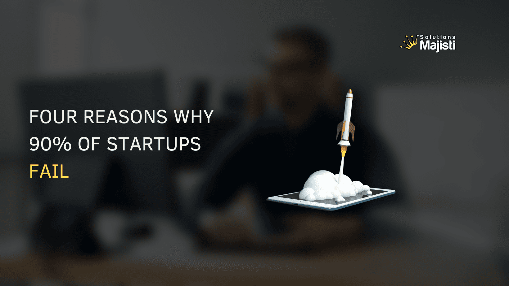 Four Reasons Why 90% of Startups Fail